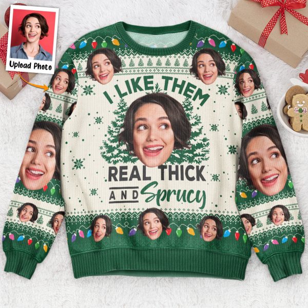 I-Like-Them-Real-Thick-And-Sprucy-Personalized-Photo-Ugly-Sweater_1.jpg