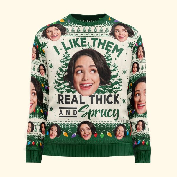 I-Like-Them-Real-Thick-And-Sprucy-Personalized-Photo-Ugly-Sweater_3.jpg
